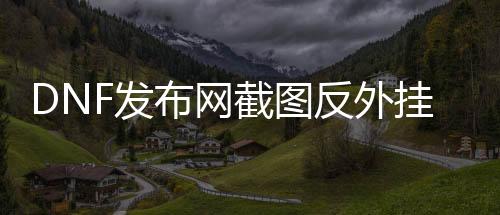 DNF发布网截图反外挂