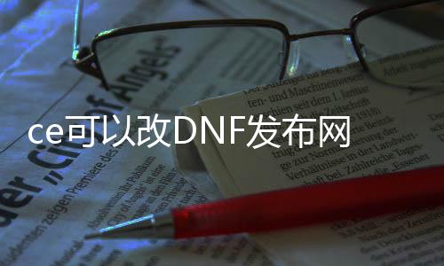 ce可以改DNF发布网（ce修改dnf代码大全）