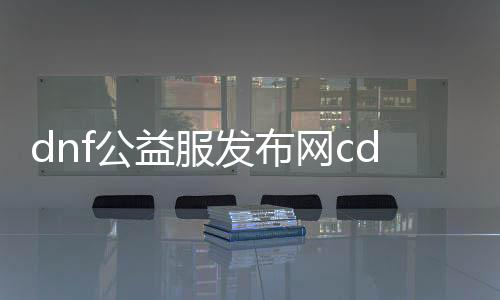 dnf公益服发布网cdk抽奖能破解吗（探讨dnf公益服发布网cdk抽奖是否存在破解方法）